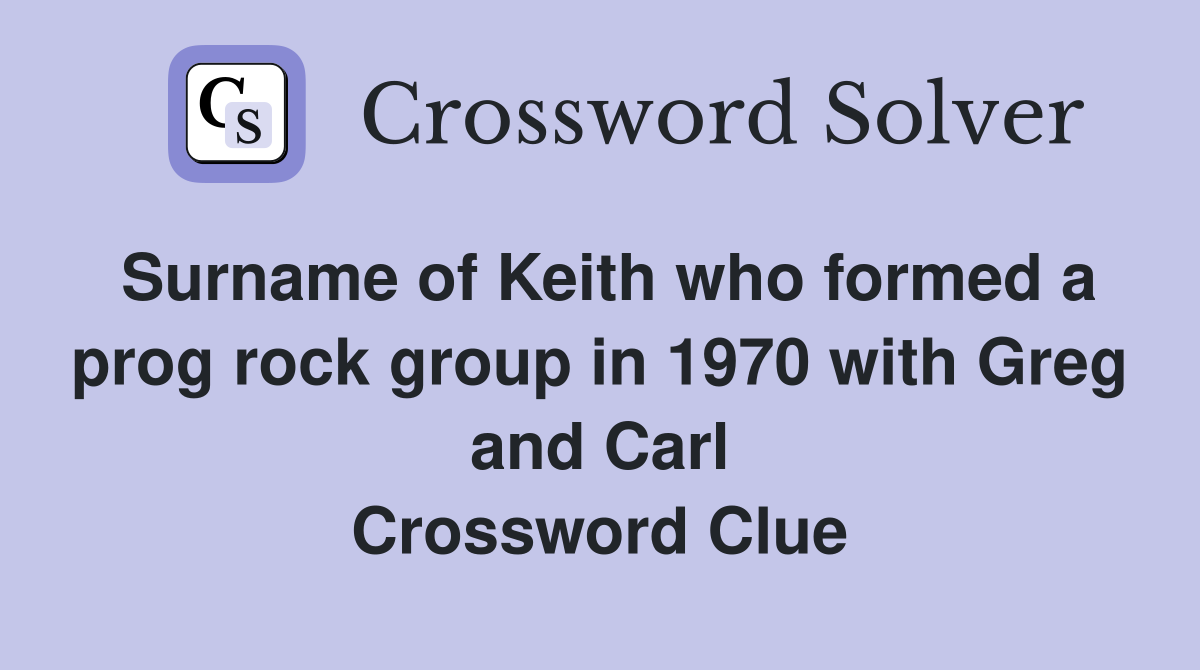 Surname of Keith who formed a prog rock group in 1970 with Greg and Carl Crossword Clue