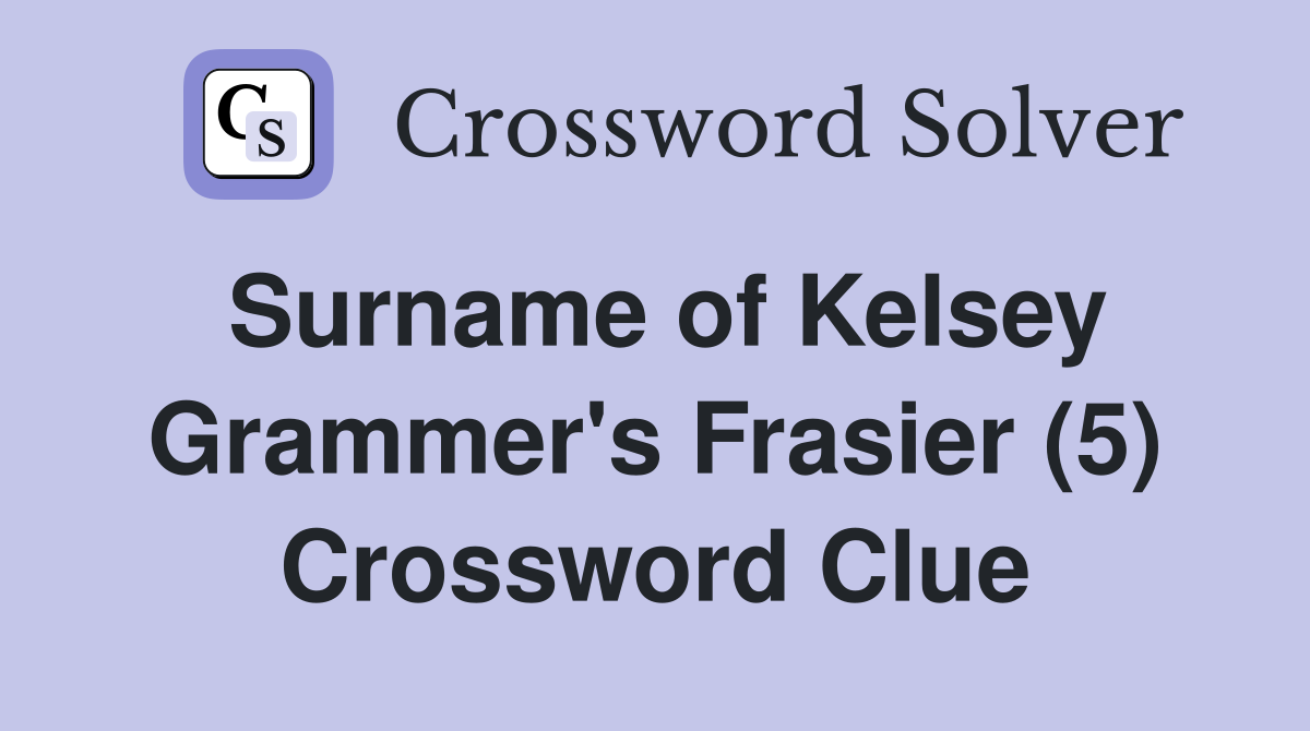 Surname of Kelsey Grammer's Frasier (5) Crossword Clue