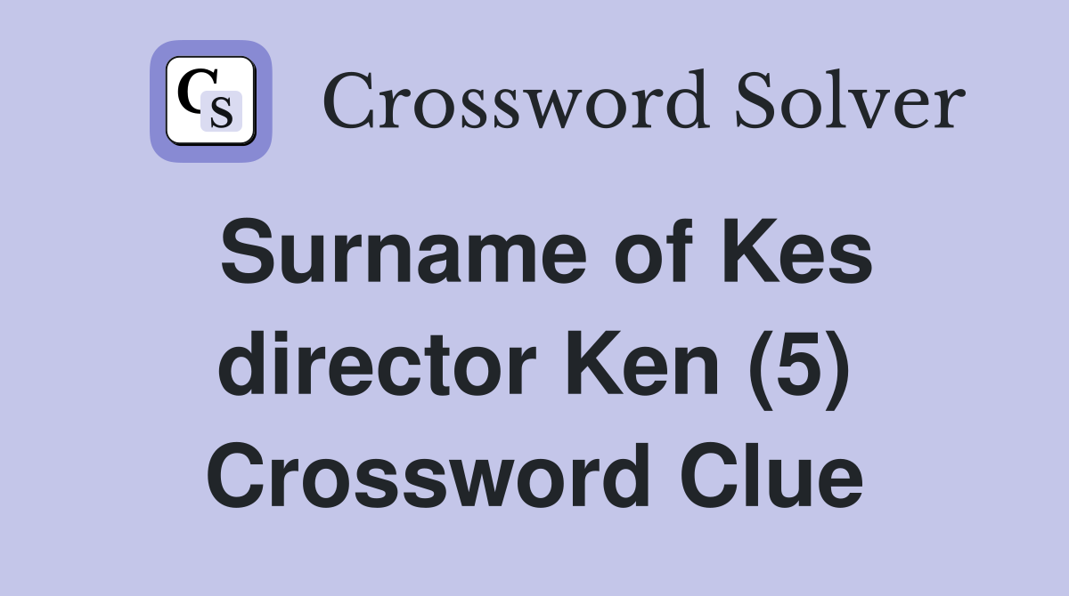 Surname of Kes director Ken (5) Crossword Clue