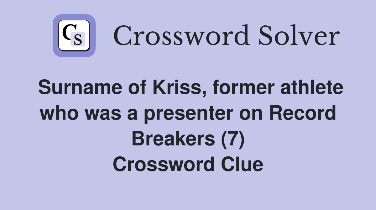 Surname of Kriss, former athlete who was a presenter on Record Breakers (7) Crossword Clue