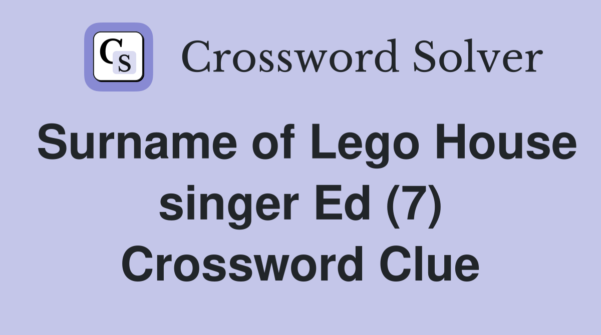 Surname of Lego House singer Ed (7) Crossword Clue