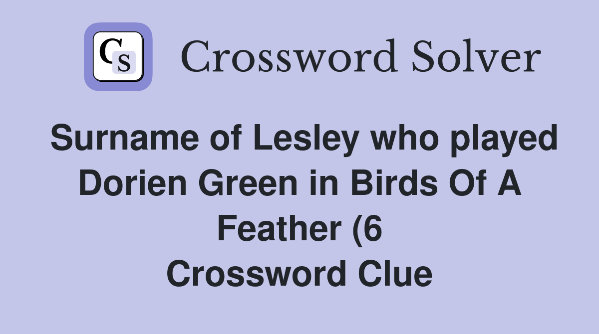 Surname of Lesley who played Dorien Green in Birds Of A Feather (6 Surname of Lesley who played Dorien Green in Birds Of A Feather (6
