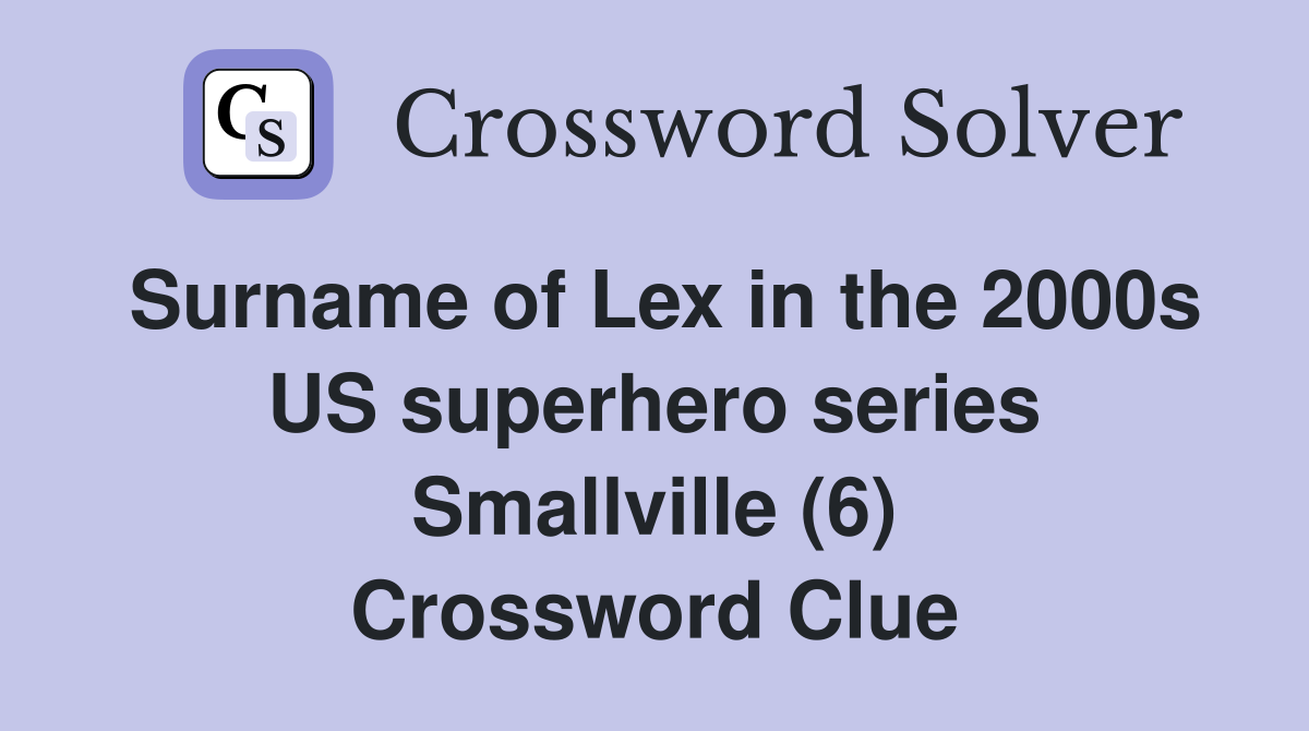 Surname of Lex in the 2000s US superhero series Smallville (6) Crossword Clue