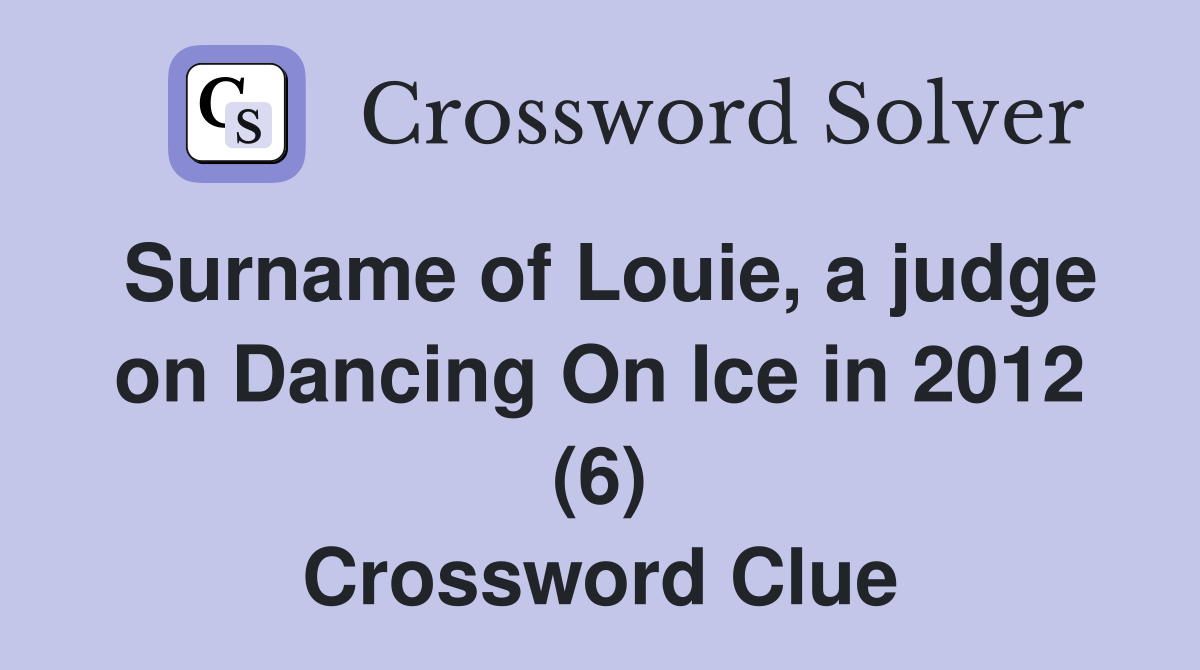 Surname of Louie, a judge on Dancing On Ice in 2012 (6) Crossword Clue