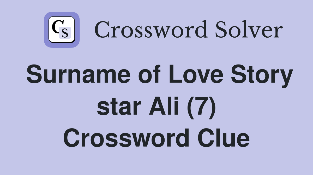Surname of Love Story star Ali (7) Crossword Clue