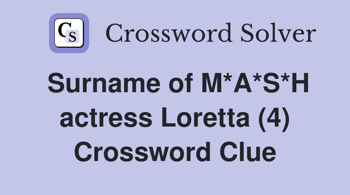 Surname of M*A*S*H actress Loretta (4) Crossword Clue