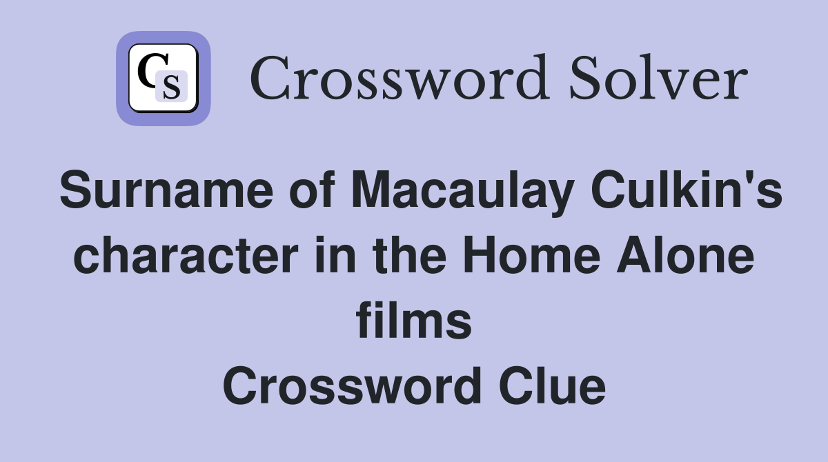 Surname of Macaulay Culkin's character in the Home Alone films Crossword Clue