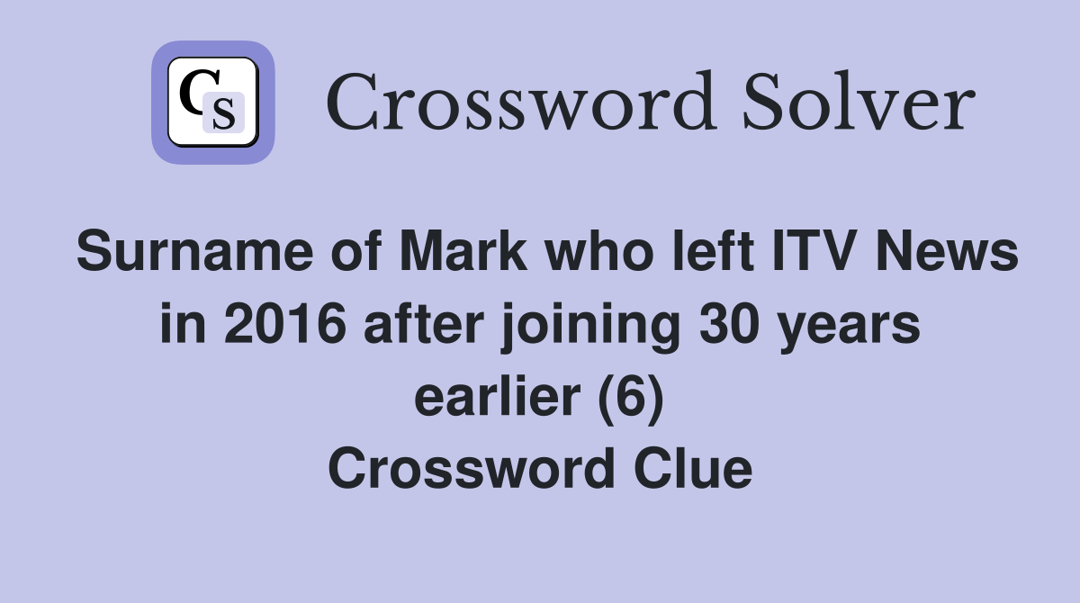 Surname of Mark who left ITV News in 2016 after joining 30 years earlier (6) Crossword Clue