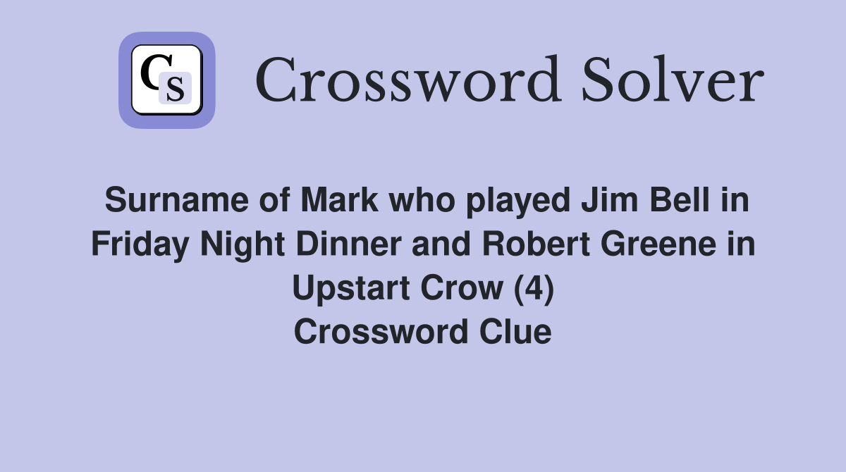 Surname of Mark who played Jim Bell in Friday Night Dinner and Robert Greene in Upstart Crow (4) Crossword Clue
