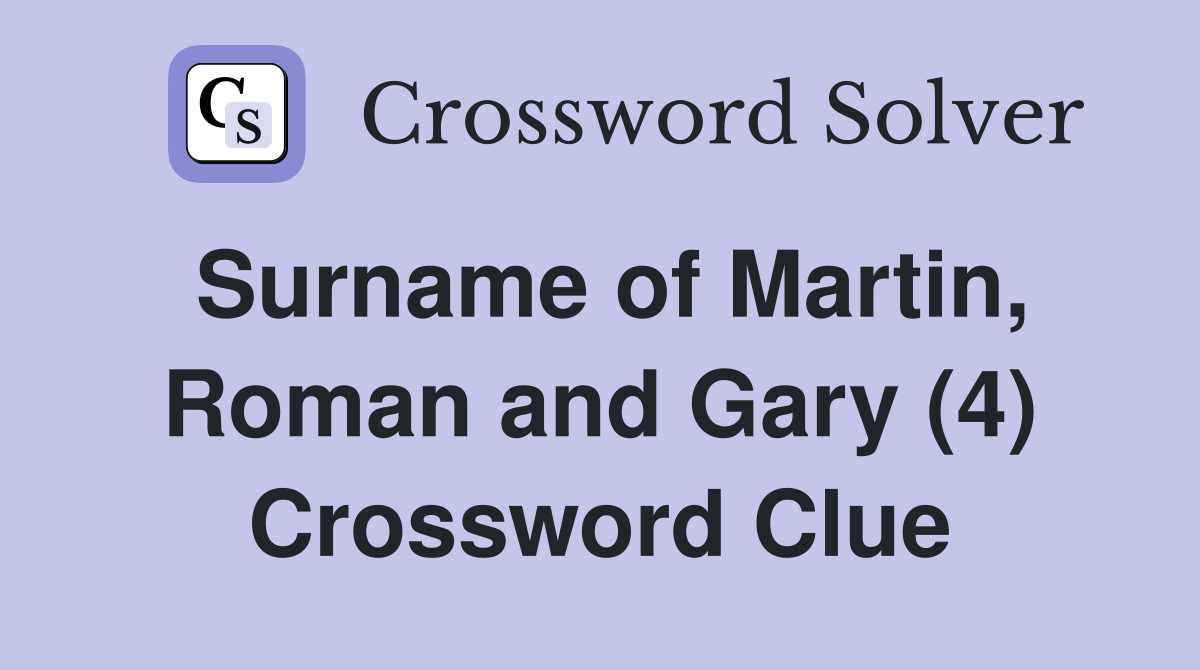 Surname of Martin, Roman and Gary (4) Crossword Clue
