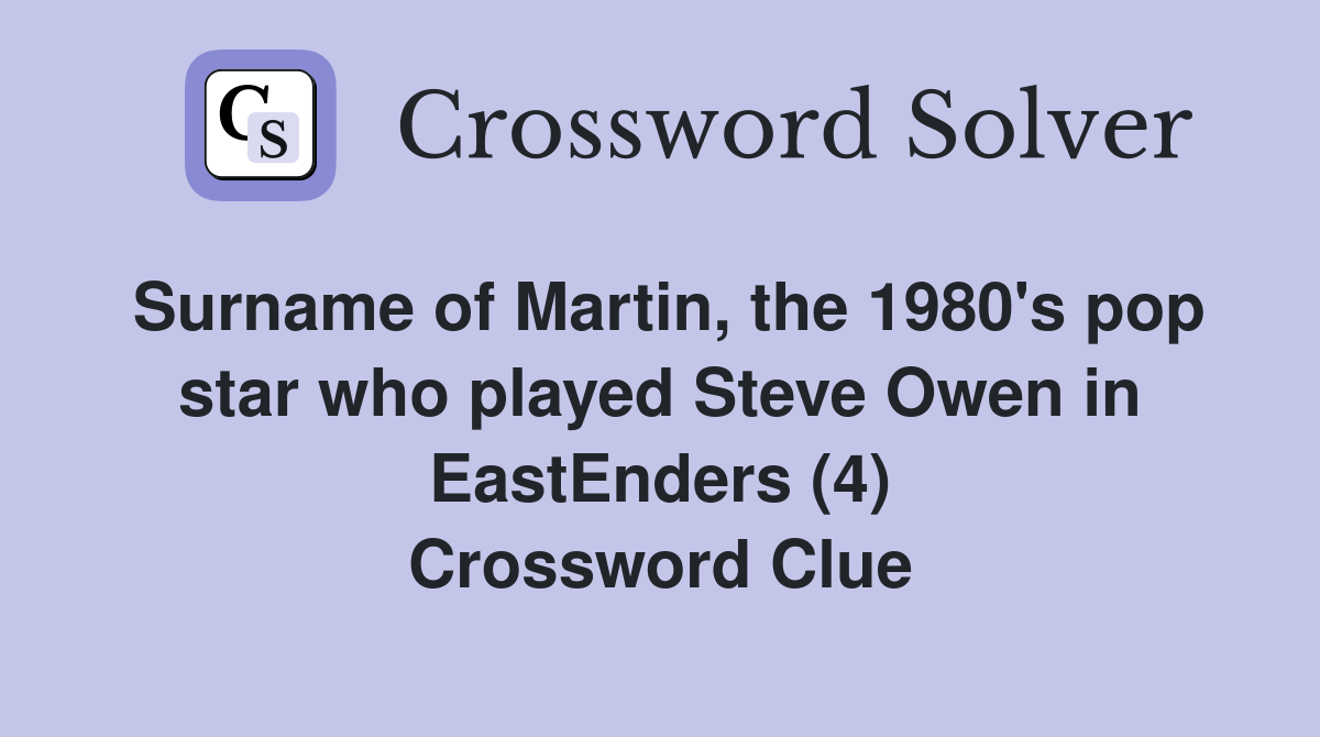 Surname of Martin, the 1980's pop star who played Steve Owen in EastEnders (4) Crossword Clue