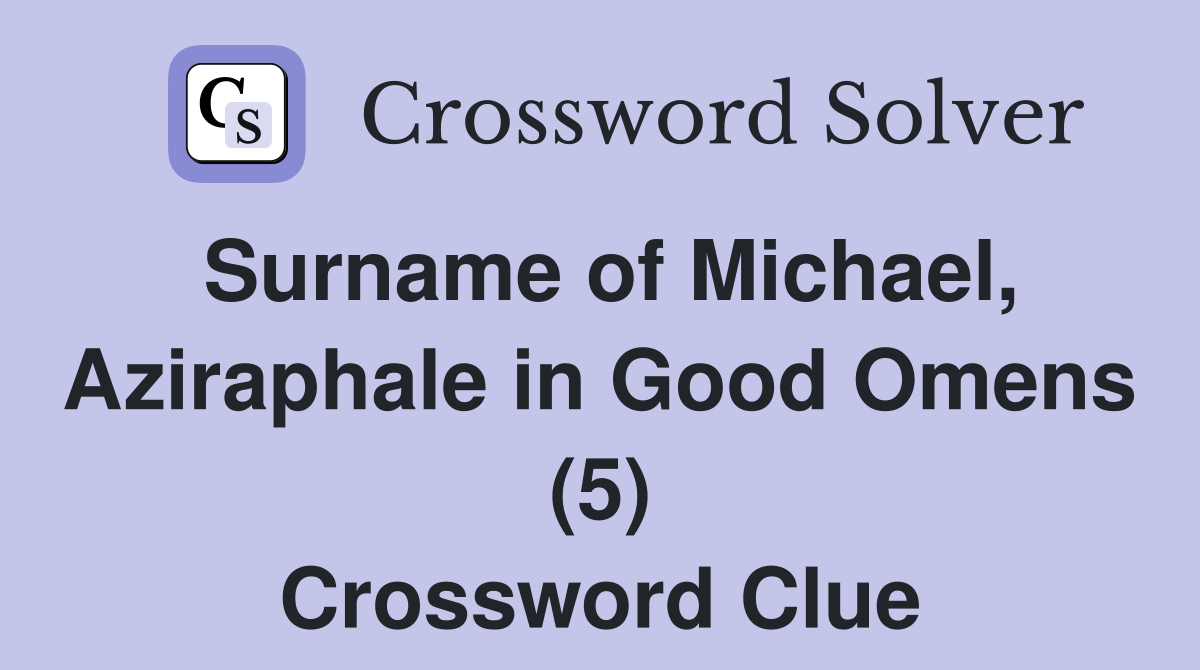 Surname of Michael, Aziraphale in Good Omens (5) Crossword Clue