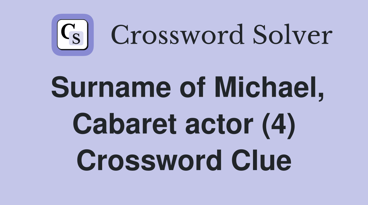 Surname of Michael, Cabaret actor (4) Crossword Clue
