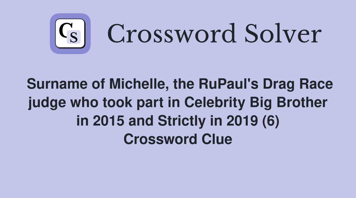 Surname of Michelle, the RuPaul's Drag Race judge who took part in Celebrity Big Brother in 2015 and Strictly in 2019 (6) Crossword Clue