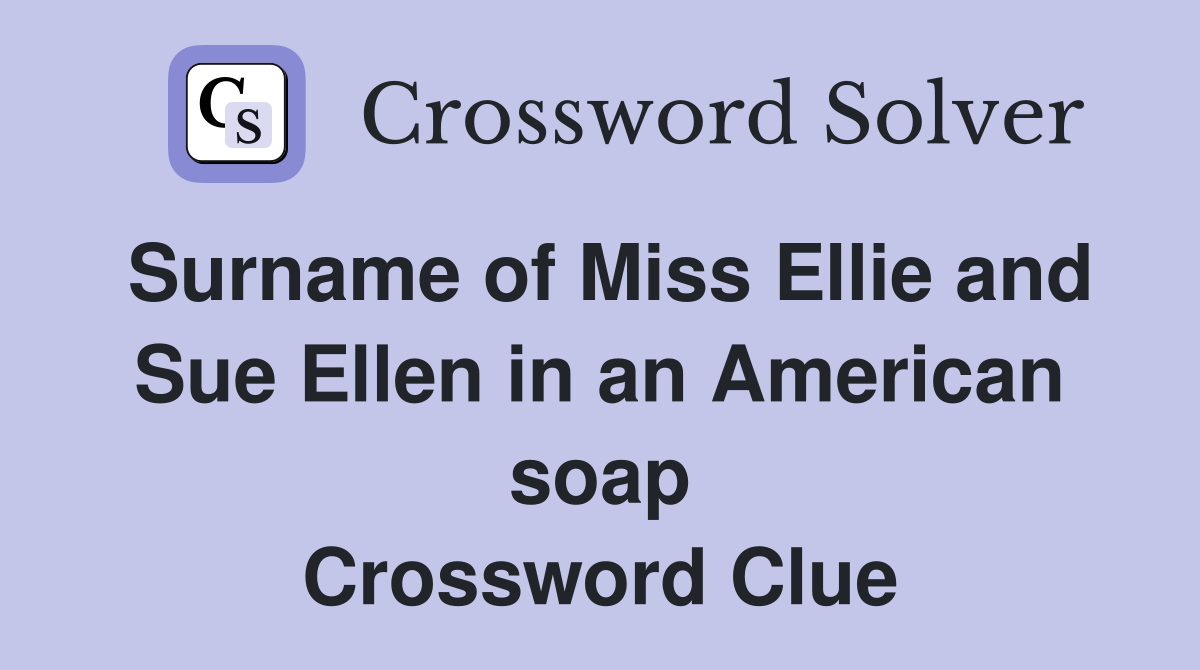 Surname of Miss Ellie and Sue Ellen in an American soap Crossword Clue