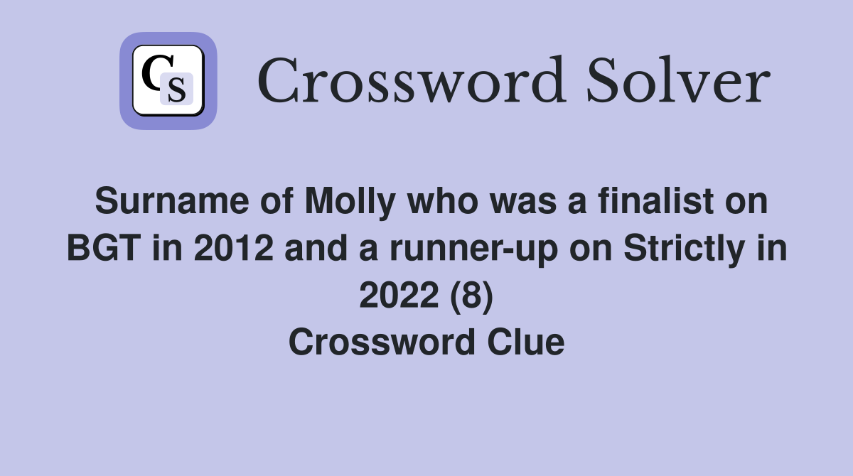 Surname of Molly who was a finalist on BGT in 2012 and a runner-up on Strictly in 2022 (8) Crossword Clue