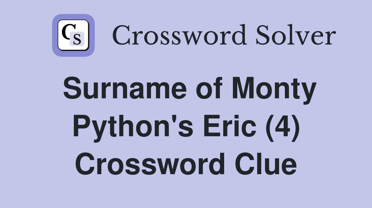 Surname of Monty Python's Eric (4) Crossword Clue