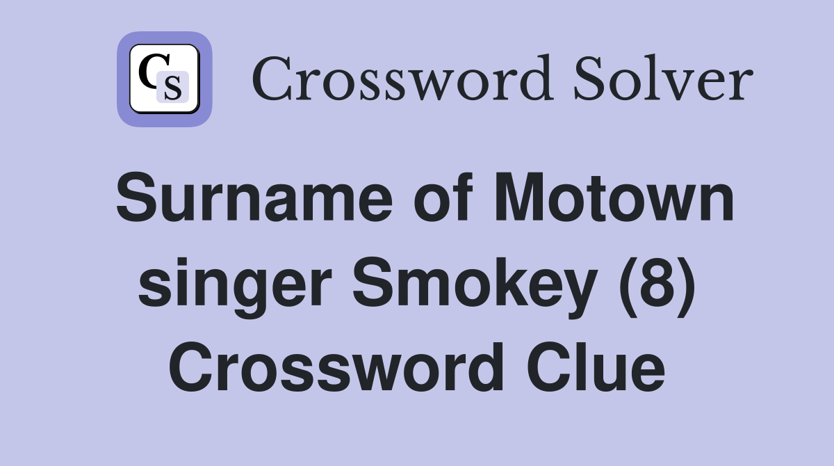 Surname of Motown singer Smokey (8) Crossword Clue