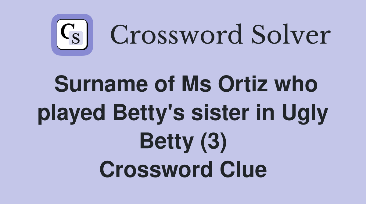 Surname of Ms Ortiz who played Betty's sister in Ugly Betty (3) Crossword Clue