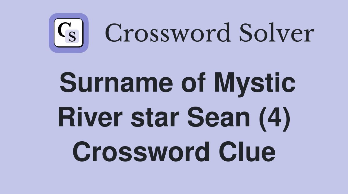 Surname of Mystic River star Sean (4) Crossword Clue