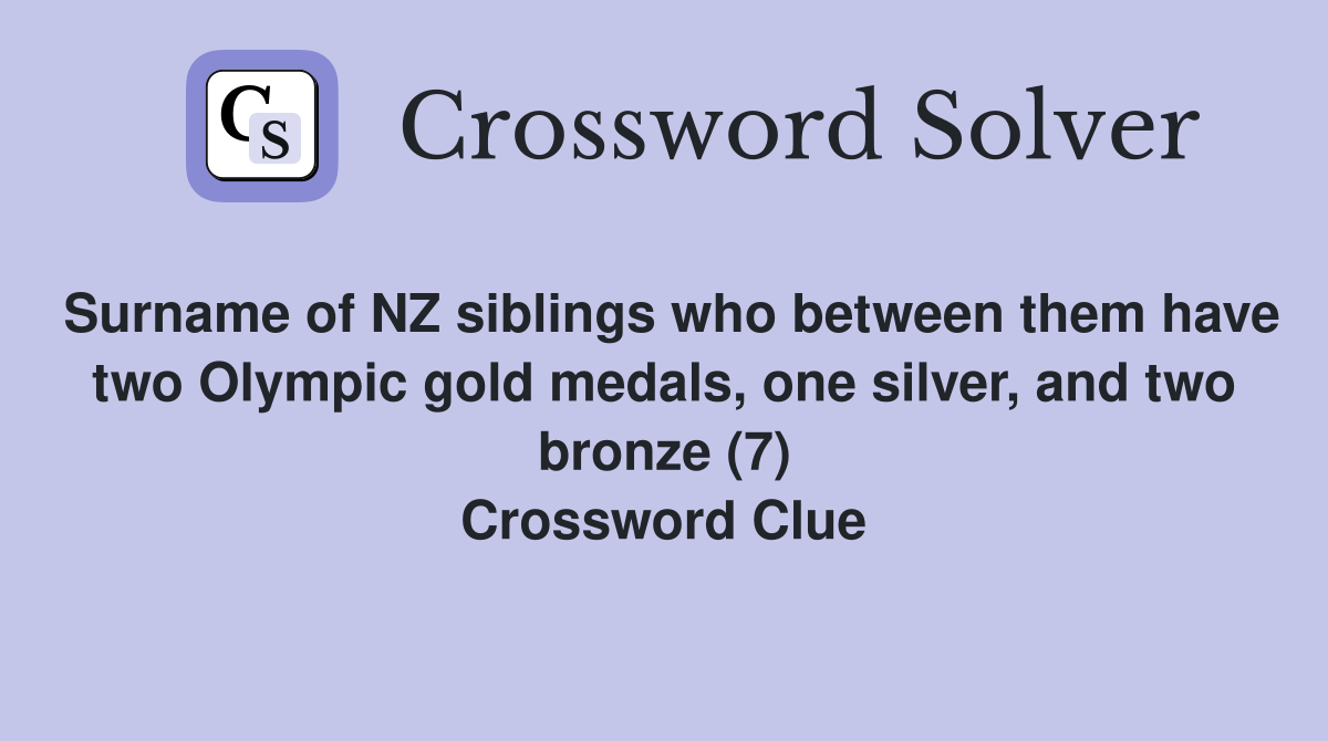 Surname of NZ siblings who between them have two Olympic gold medals, one silver, and two bronze (7) Crossword Clue
