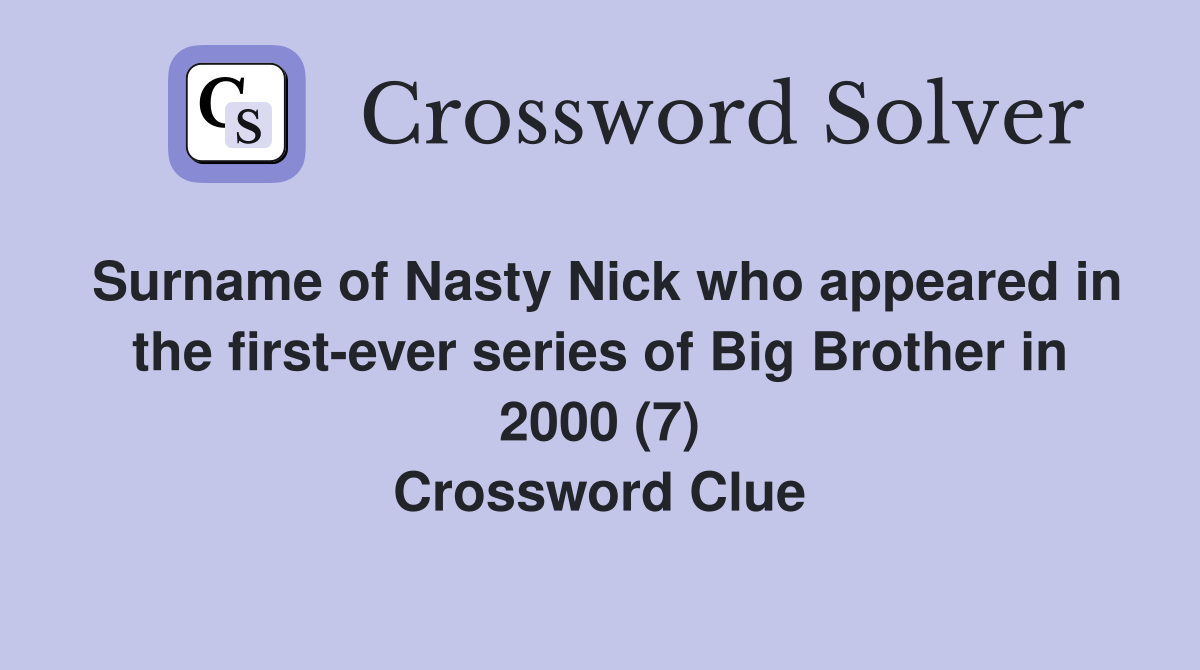 Surname of Nasty Nick who appeared in the first-ever series of Big Brother in 2000 (7) Crossword Clue