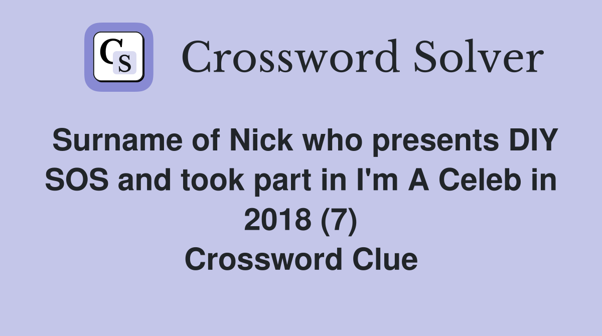 Surname of Nick who presents DIY SOS and took part in I'm A Celeb in 2018 (7) Crossword Clue