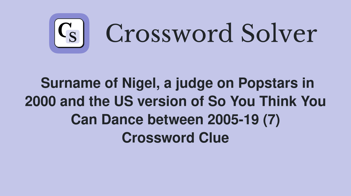 Surname of Nigel, a judge on Popstars in 2000 and the US version of So You Think You Can Dance between 2005-19 (7) Crossword Clue
