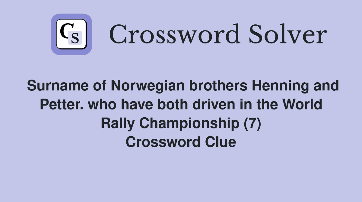 Surname of Norwegian brothers Henning and Petter. who have both driven in the World Rally Championship (7) Crossword Clue