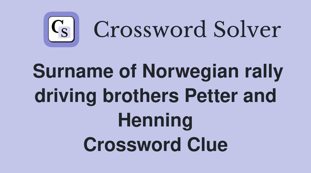 Surname of Norwegian rally driving brothers Petter and Henning Crossword Clue