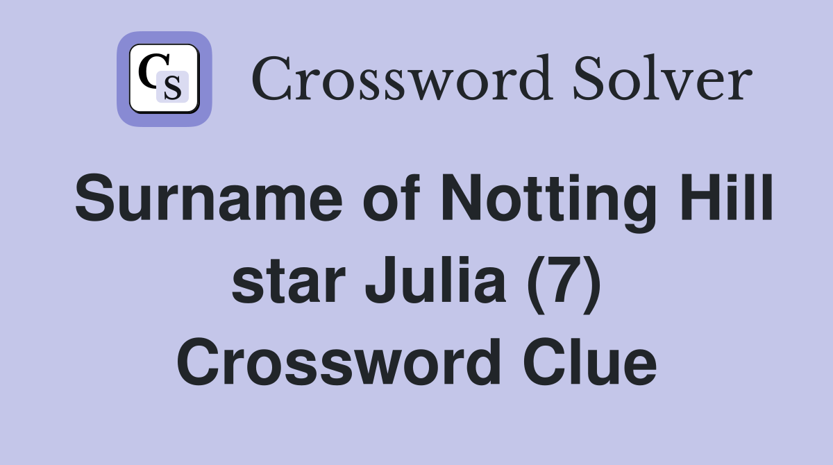 Surname of Notting Hill star Julia (7) Crossword Clue