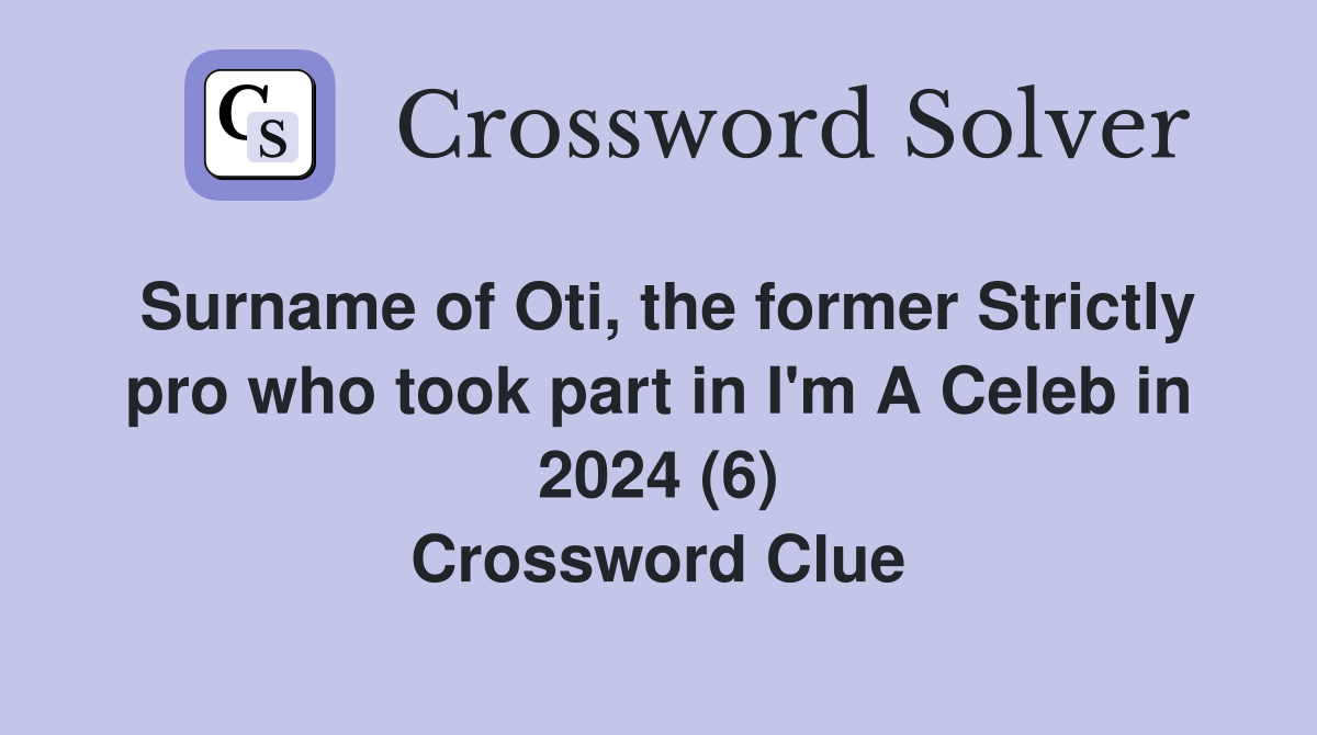 Surname of Oti, the former Strictly pro who took part in I'm A Celeb in 2024 (6) Crossword Clue