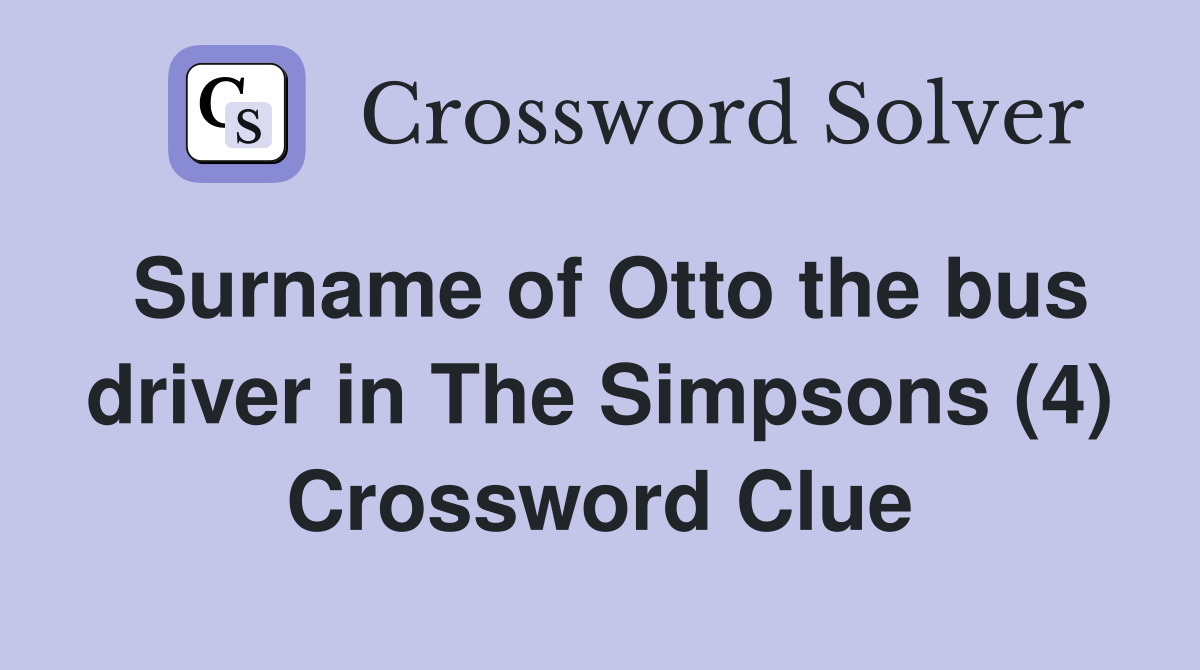 Surname of Otto the bus driver in The Simpsons (4) Crossword Clue