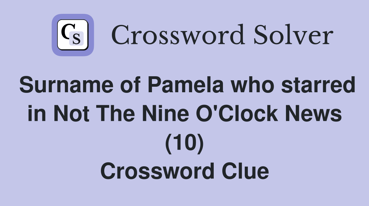 Surname of Pamela who starred in Not The Nine O'Clock News (10) Crossword Clue