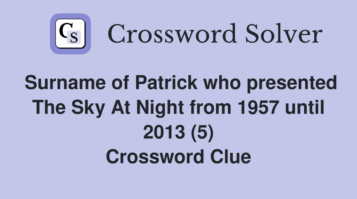 Surname of Patrick who presented The Sky At Night from 1957 until 2013 (5) Crossword Clue