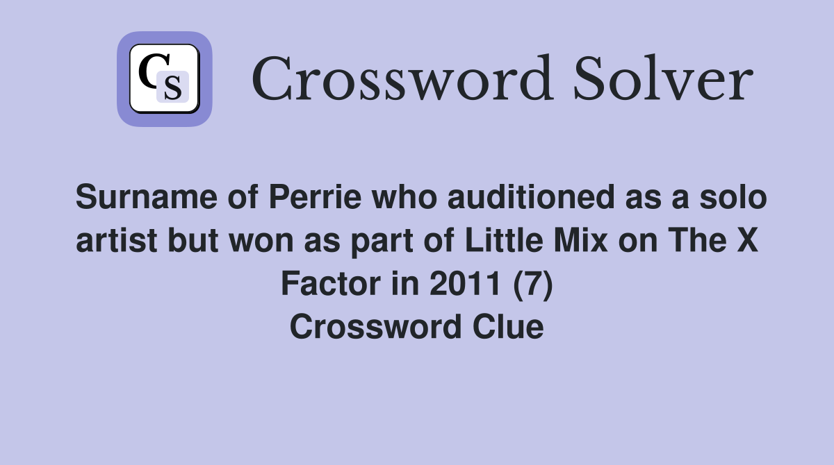 Surname of Perrie who auditioned as a solo artist but won as part of Little Mix on The X Factor in 2011 (7) Crossword Clue