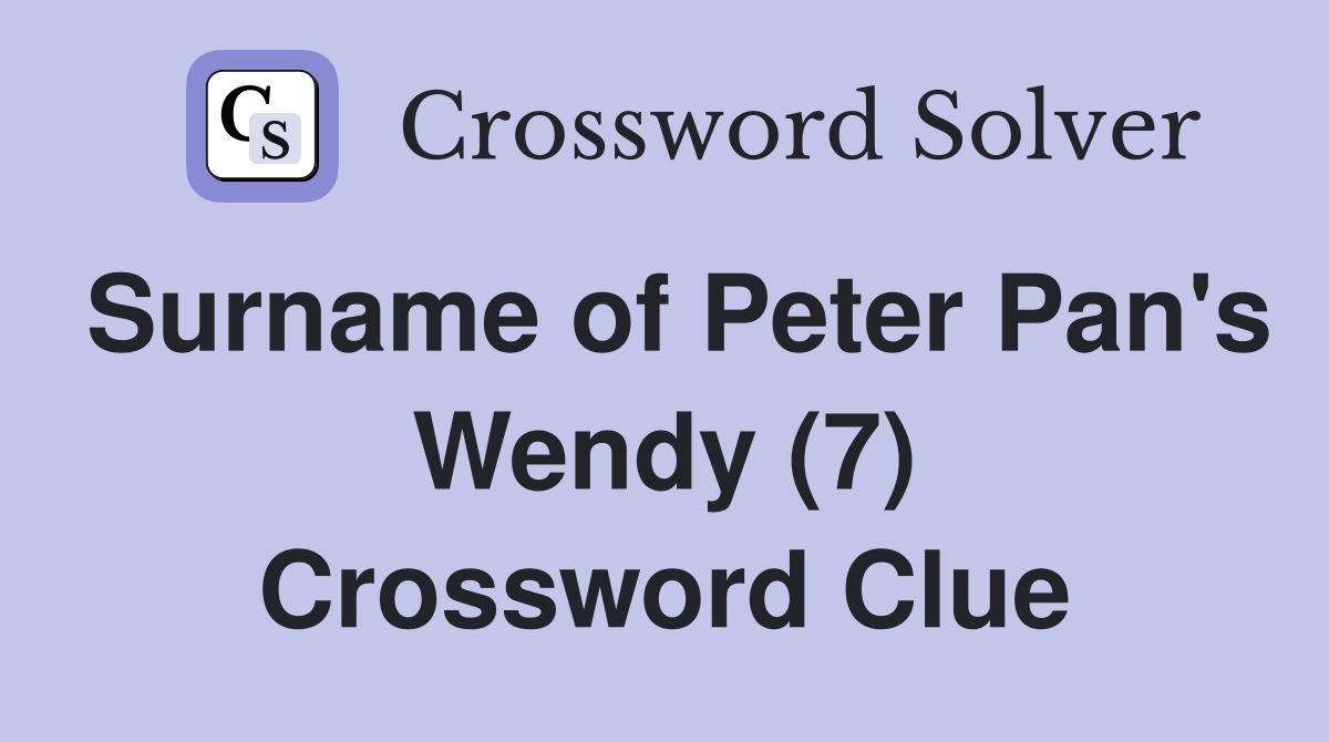 Surname of Peter Pan's Wendy (7) Crossword Clue