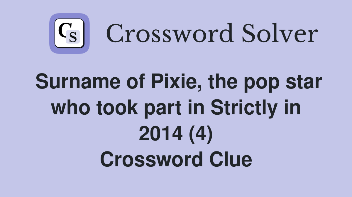 Surname of Pixie, the pop star who took part in Strictly in 2014 (4) Crossword Clue