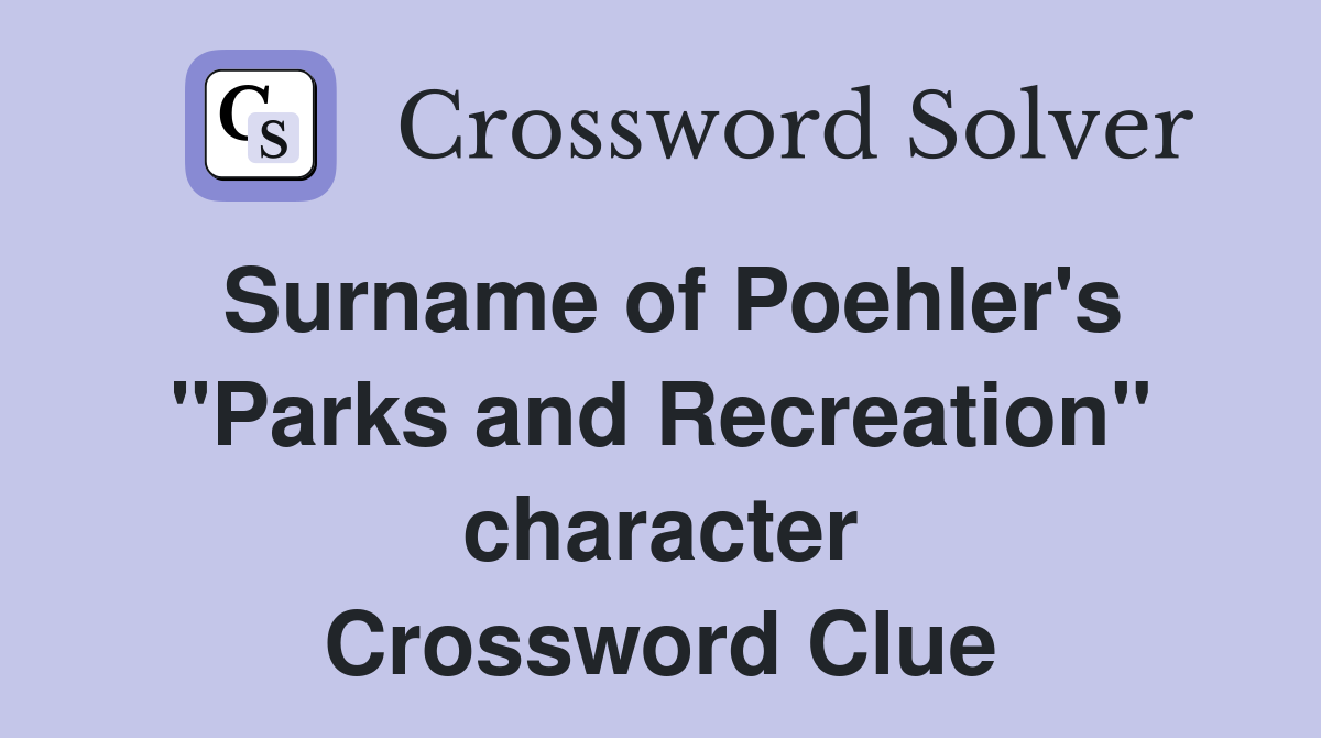 Surname of Poehler's "Parks and Recreation" character Crossword Clue