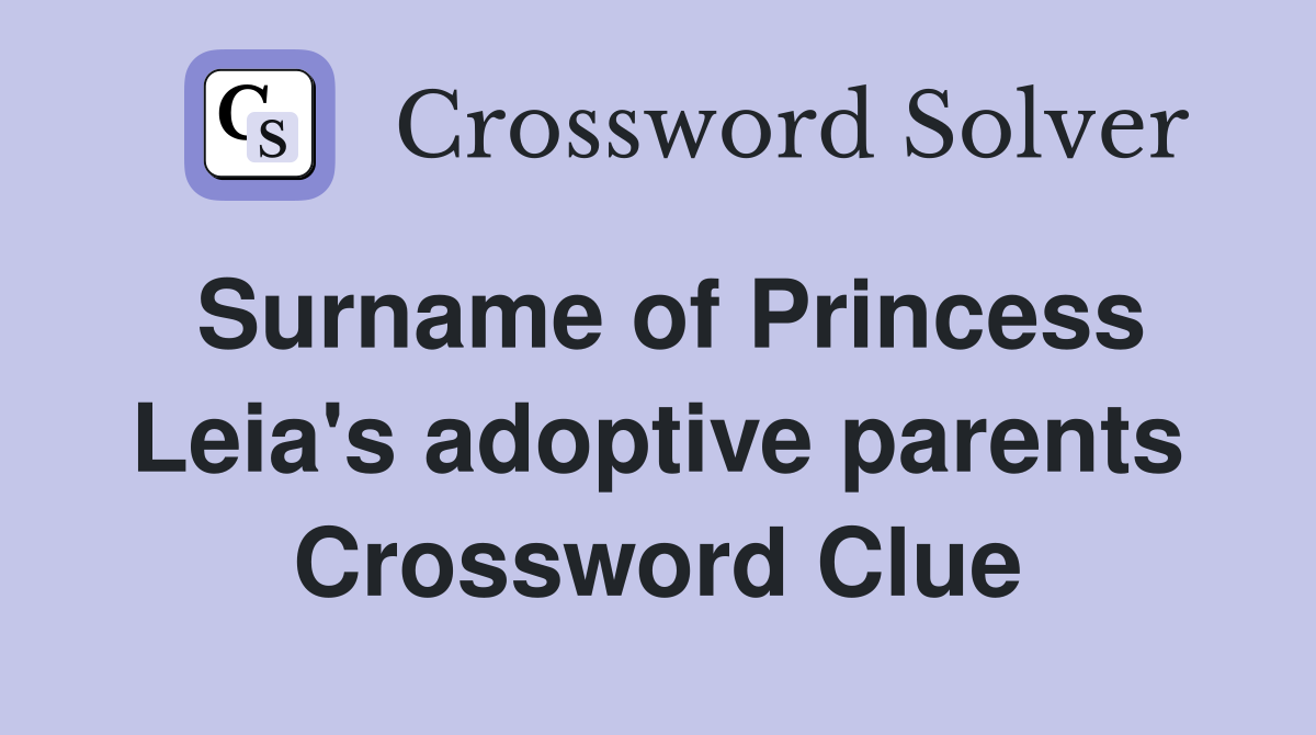 Surname of Princess Leia's adoptive parents Crossword Clue