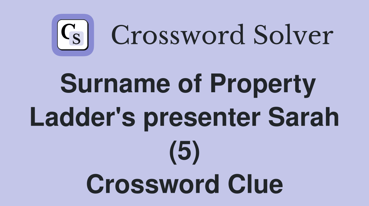 Surname of Property Ladder's presenter Sarah (5) Crossword Clue