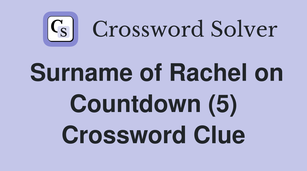 Surname of Rachel on Countdown (5) Crossword Clue