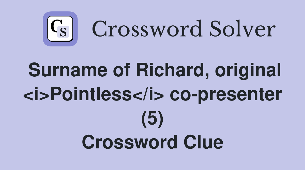 Surname of Richard, original <i>Pointless</i> co-presenter (5) Crossword Clue