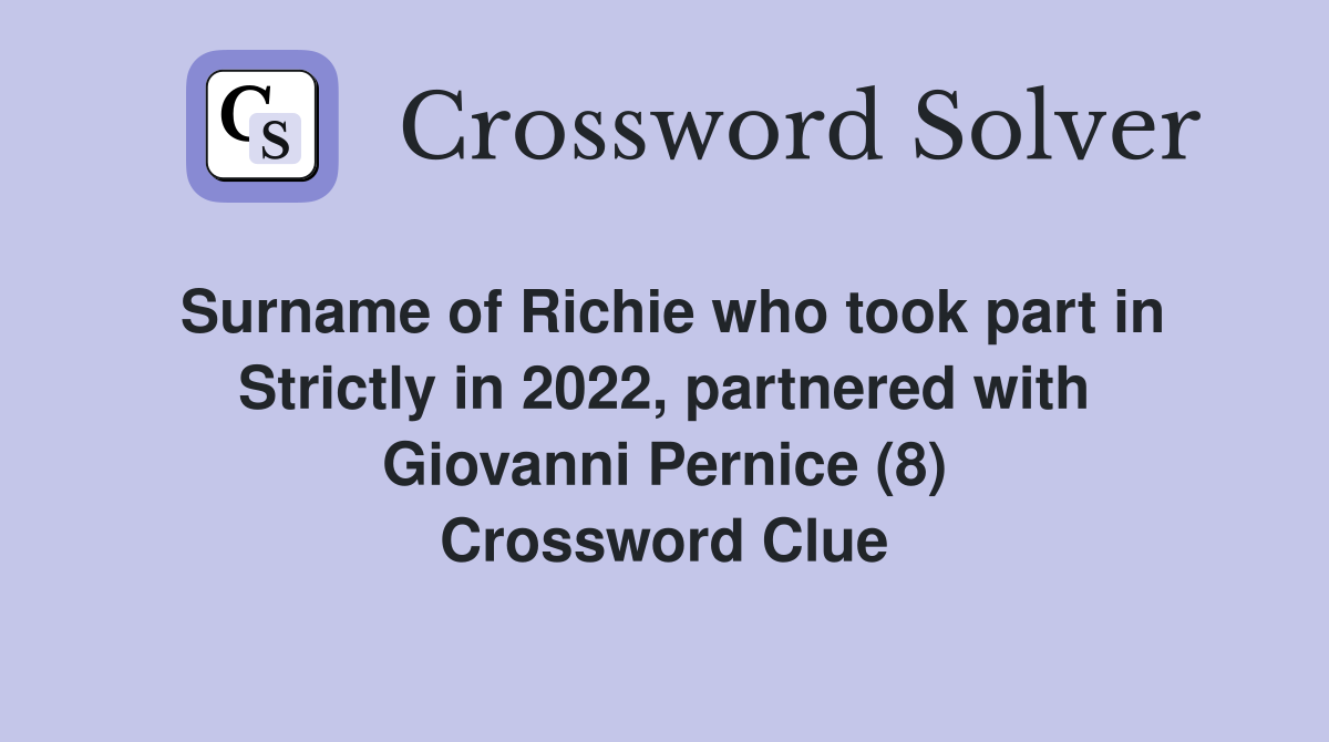 Surname of Richie who took part in Strictly in 2022, partnered with Giovanni Pernice (8) Crossword Clue