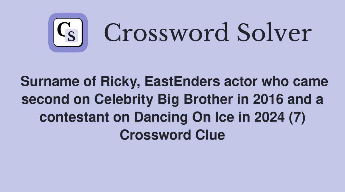 Surname of Ricky, EastEnders actor who came second on Celebrity Big Brother in 2016 and a contestant on Dancing On Ice in 2024 (7) Crossword Clue