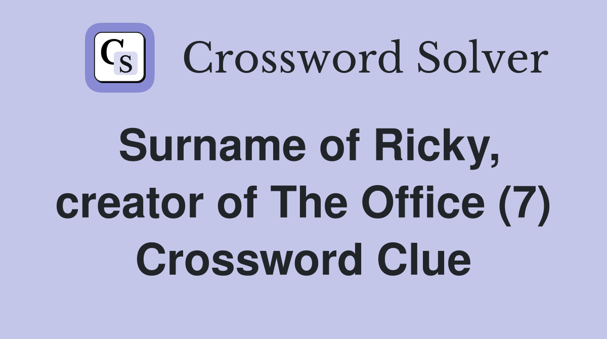 Surname of Ricky, creator of The Office (7) Crossword Clue