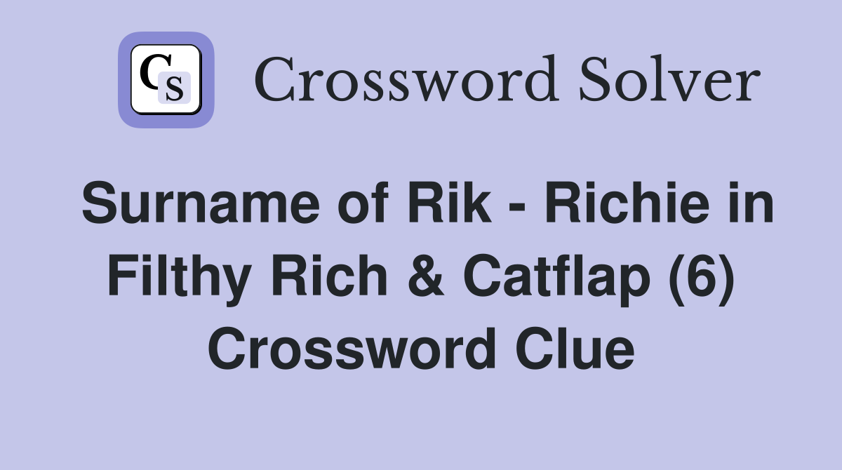 Surname of Rik - Richie in Filthy Rich & Catflap (6) Crossword Clue