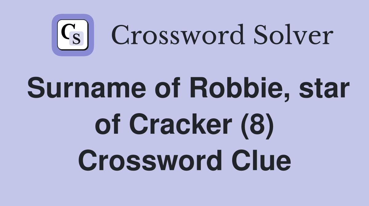 Surname of Robbie, star of Cracker (8) Crossword Clue
