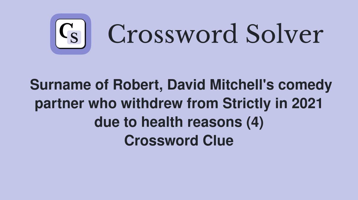 Surname of Robert, David Mitchell's comedy partner who withdrew from Strictly in 2021 due to health reasons (4) Crossword Clue