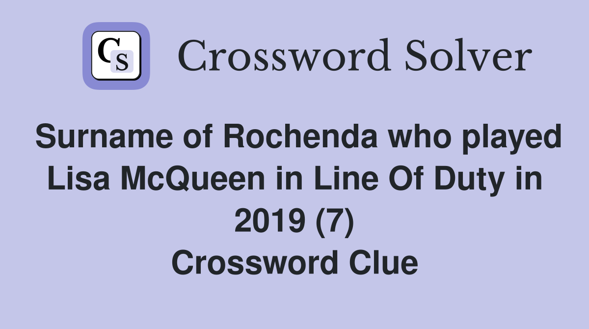 Surname of Rochenda who played Lisa McQueen in Line Of Duty in 2019 (7) Crossword Clue